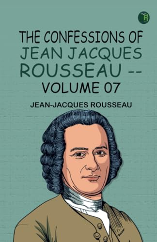 The Confessions of Jean Jacques Rousseau — Volume 07