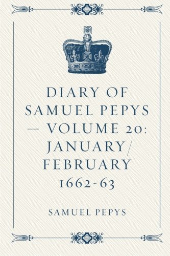 Diary of Samuel Pepys — Volume 20: January/february 1662-63