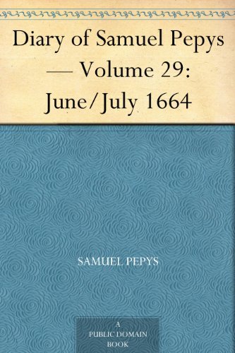 Diary of Samuel Pepys — Volume 29: June/july 1664