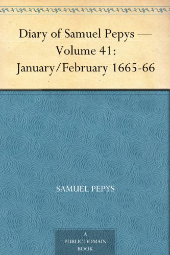 Diary of Samuel Pepys — Volume 41: January/february 1665-66