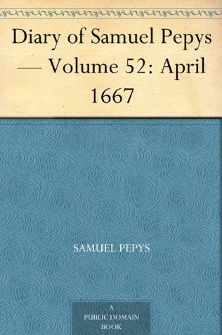 Diary of Samuel Pepys — Volume 52: April 1667