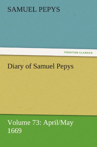 Diary of Samuel Pepys — Volume 73: April/may 1669