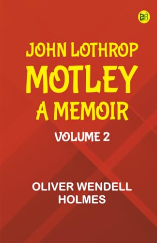 John Lothrop Motley. a Memoir — Volume 2