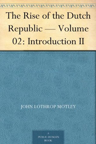 The Rise of the Dutch Republic — Volume 02: Introduction II