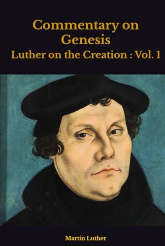 Commentary on Genesis, Vol. 1: Luther on the Creation