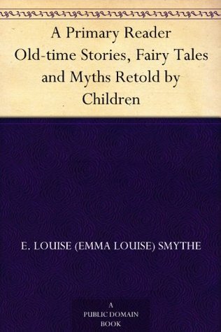 A Primary Reader: Old-Time Stories, Fairy Tales and Myths Retold by Children