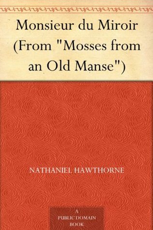 Monsieur Du Miroir (from "mosses from an Old Manse")