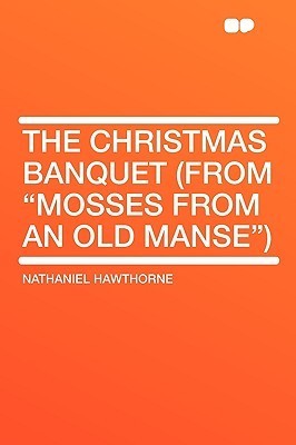 The Christmas Banquet (from "mosses from an Old Manse")