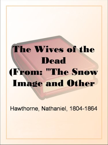 The Wives of the Dead: (from: "the Snow Image and Other Twice-Told Tales")
