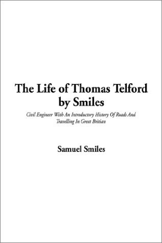 The Life of Thomas Telford, Civil Engineer: With an Introductory History of Roads and Travelling in Great Britain